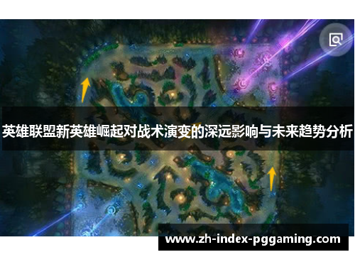 英雄联盟新英雄崛起对战术演变的深远影响与未来趋势分析