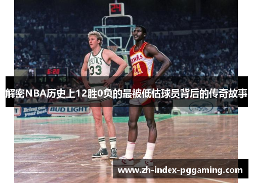 解密NBA历史上12胜0负的最被低估球员背后的传奇故事