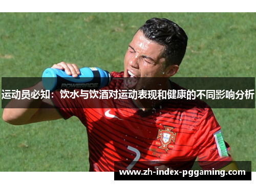 运动员必知:饮水与饮酒对运动表现和健康的不同影响分析 运动员必知:饮水与饮酒对运动表现和健康的不同影响分析