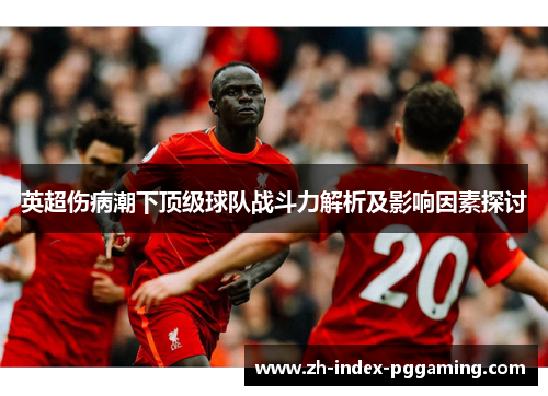 英超伤病潮下顶级球队战斗力解析及影响因素探讨