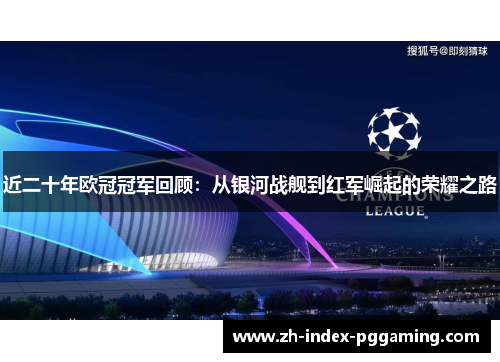近二十年欧冠冠军回顾：从银河战舰到红军崛起的荣耀之路