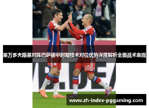 莱万多夫斯基对阵巴萨德甲时期技术对位优势深度解析全面战术表现