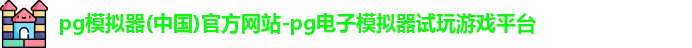 pg模拟器(中国)官方网站-pg电子模拟器试玩游戏平台
